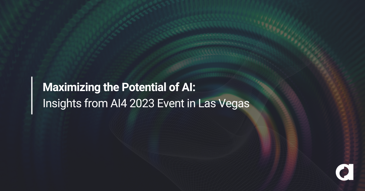 Maximizing the Potential of AI Insights from AI4 2023 Event in Las Vegas